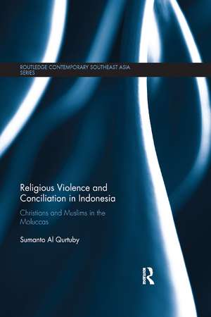 Religious Violence and Conciliation in Indonesia: Christians and Muslims in the Moluccas de Sumanto Al Qurtuby