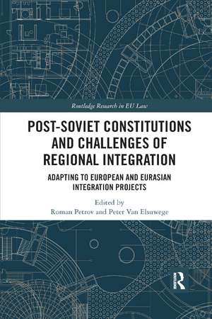 Post-Soviet Constitutions and Challenges of Regional Integration: Adapting to European and Eurasian integration projects de Roman Petrov