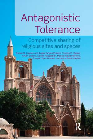 Antagonistic Tolerance: Competitive Sharing of Religious Sites and Spaces de Robert M. Hayden