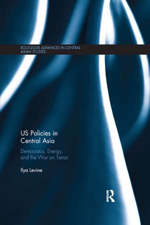 US Policies in Central Asia: Democracy, Energy and the War on Terror de Ilya Levine