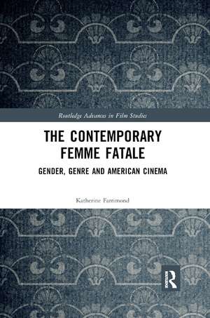 The Contemporary Femme Fatale: Gender, Genre and American Cinema de Katherine Farrimond