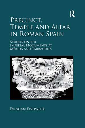 Precinct, Temple and Altar in Roman Spain: Studies on the Imperial Monuments at M-da and Tarragona de Duncan Fishwick