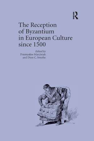 The Reception of Byzantium in European Culture since 1500 de Przemyslaw Marciniak