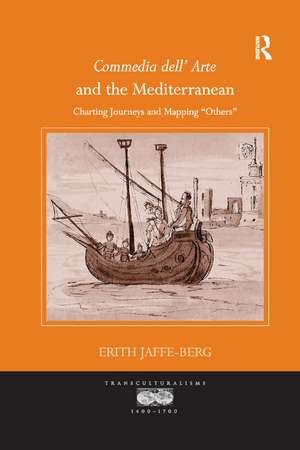 Commedia dell' Arte and the Mediterranean: Charting Journeys and Mapping 'Others' de Erith Jaffe-Berg