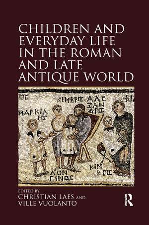 Children and Everyday Life in the Roman and Late Antique World de Christian Laes