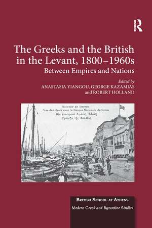 The Greeks and the British in the Levant, 1800-1960s: Between Empires and Nations de Anastasia Yiangou