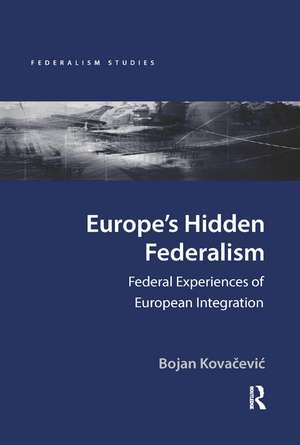 Europe's Hidden Federalism: Federal Experiences of European Integration de Bojan Kovacevic