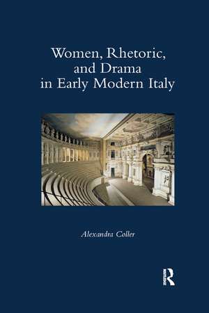 Women, Rhetoric, and Drama in Early Modern Italy de Alexandra Coller