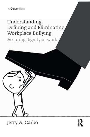 Understanding, Defining and Eliminating Workplace Bullying: Assuring dignity at work de Jerry A. Carbo