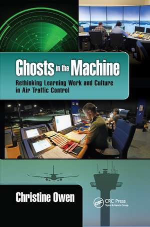 Ghosts in the Machine: Rethinking Learning Work and Culture in Air Traffic Control de Christine Owen