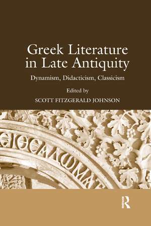 Greek Literature in Late Antiquity: Dynamism, Didacticism, Classicism de Scott Fitzgerald Johnson