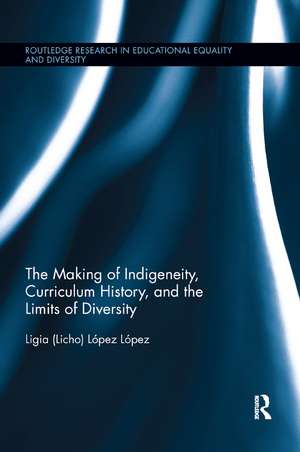 The Making of Indigeneity, Curriculum History, and the Limits of Diversity de Ligia (Licho) López López