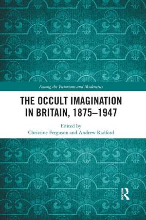 The Occult Imagination in Britain, 1875-1947 de Christine Ferguson