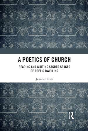 A Poetics of Church: Reading and Writing Sacred Spaces of Poetic Dwelling de Jennifer Reek