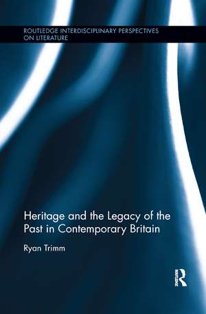 Heritage and the Legacy of the Past in Contemporary Britain de Ryan Trimm