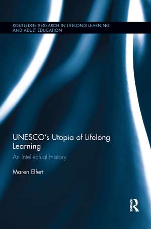 UNESCO’s Utopia of Lifelong Learning: An Intellectual History de Maren Elfert