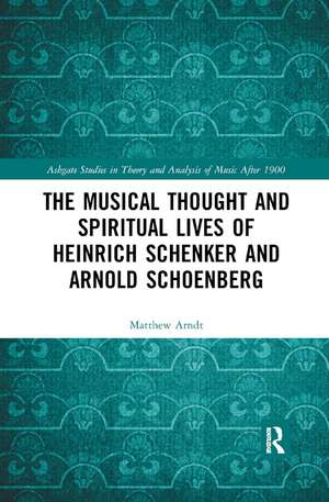 The Musical Thought and Spiritual Lives of Heinrich Schenker and Arnold Schoenberg de Matthew Arndt