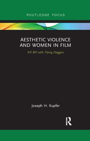 Aesthetic Violence and Women in Film: Kill Bill with Flying Daggers de Joseph Kupfer