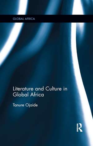 Literature and Culture in Global Africa de Tanure Ojaide