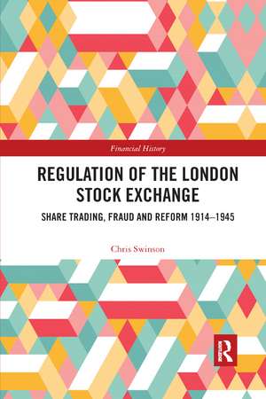 Regulation of the London Stock Exchange: Share Trading, Fraud and Reform 1914�1945 de Chris Swinson