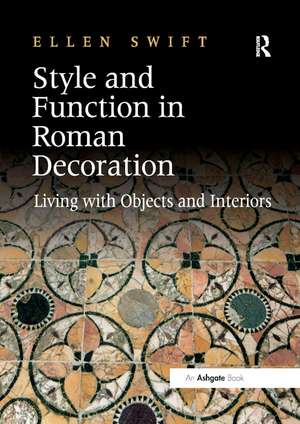 Style and Function in Roman Decoration: Living with Objects and Interiors de Ellen Swift