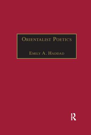 Orientalist Poetics: The Islamic Middle East in Nineteenth-Century English and French Poetry de Emily A. Haddad