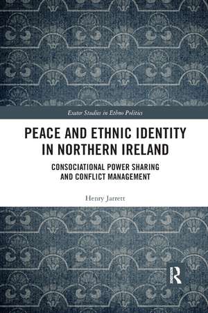 Peace and Ethnic Identity in Northern Ireland: Consociational Power Sharing and Conflict Management de Henry Jarrett