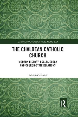 The Chaldean Catholic Church: Modern History, Ecclesiology and Church-State Relations de Kristian Girling