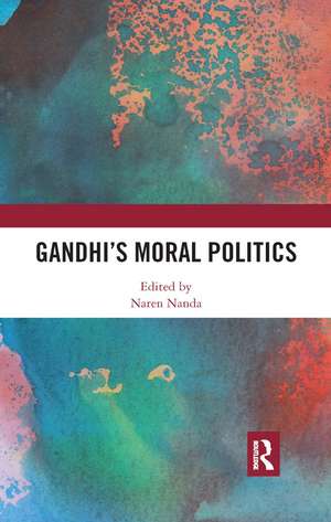 Gandhi's Moral Politics de Naren Nanda