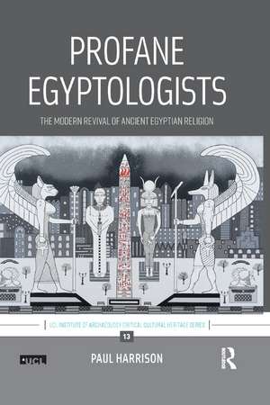 Profane Egyptologists: The Modern Revival of Ancient Egyptian Religion de Paul Harrison