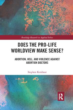 Does the Pro-Life Worldview Make Sense?: Abortion, Hell, and Violence Against Abortion Doctors de Stephen Kershnar