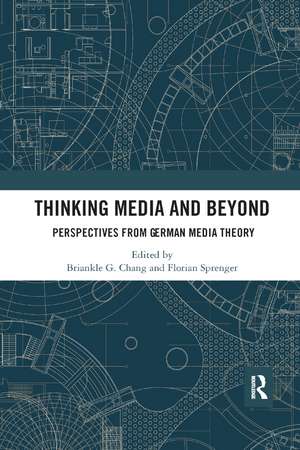 Thinking Media and Beyond: Perspectives from German Media Theory de Briankle G. Chang