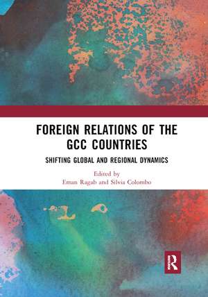 Foreign Relations of the GCC Countries: Shifting Global and Regional Dynamics de Eman Ragab