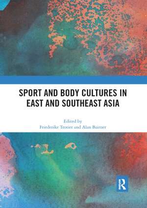 Sport and Body Cultures in East and Southeast Asia de Friederike Trotier