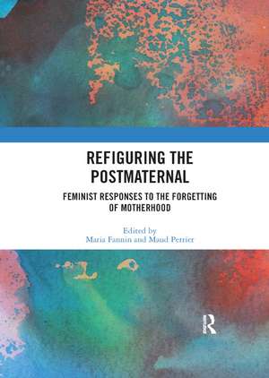 Refiguring the Postmaternal: Feminist Responses to the Forgetting of Motherhood de Maria Fannin