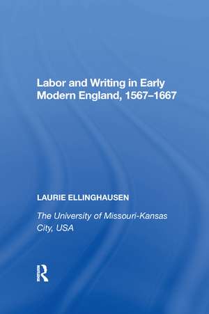 Labor and Writing in Early Modern England, 1567�1667 de Laurie Ellinghausen