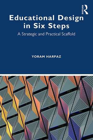 Educational Design in Six Steps: A Strategic and Practical Scaffold de Yoram Harpaz