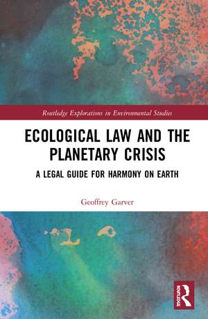 Ecological Law and the Planetary Crisis: A Legal Guide for Harmony on Earth de Geoffrey Garver