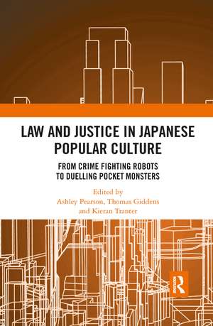 Law and Justice in Japanese Popular Culture: From Crime Fighting Robots to Duelling Pocket Monsters de Ashley Pearson