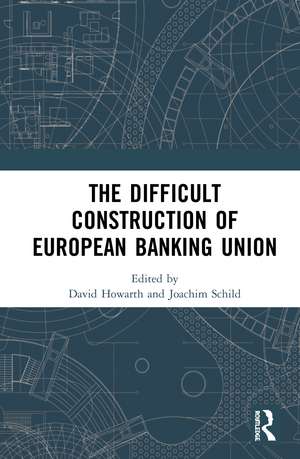 The Difficult Construction of European Banking Union de David Howarth