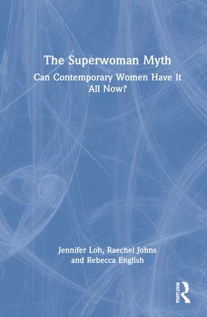 The Superwoman Myth: Can Contemporary Women Have It All Now? de Jennifer Loh