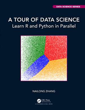 A Tour of Data Science: Learn R and Python in Parallel de Nailong Zhang