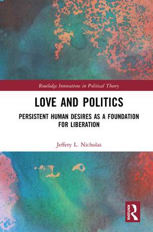 Love and Politics: Persistent Human Desires as a Foundation for Liberation de Jeffery L. Nicholas