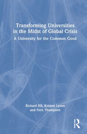 Transforming Universities in the Midst of Global Crisis: A University for the Common Good de Richard Hil