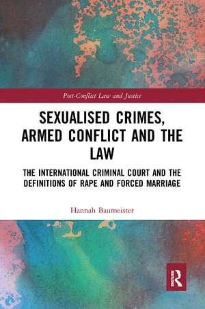 Sexualised Crimes, Armed Conflict and the Law: The International Criminal Court and the Definitions of Rape and Forced Marriage de Hannah Baumeister