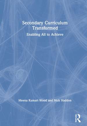 Secondary Curriculum Transformed: Enabling All to Achieve de Meena Kumari Wood