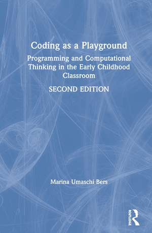 Coding as a Playground: Programming and Computational Thinking in the Early Childhood Classroom de Marina Umaschi Bers