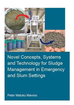 Novel Concepts, Systems and Technology for Sludge Management in Emergency and Slum Settings de Peter Mawioo