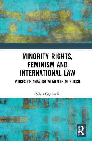 Minority Rights, Feminism and International Law: Voices of Amazigh Women in Morocco de Silvia Gagliardi