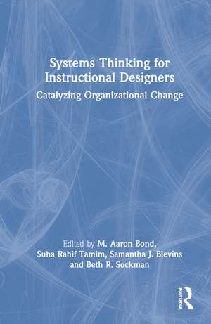 Systems Thinking for Instructional Designers: Catalyzing Organizational Change de M. Aaron Bond